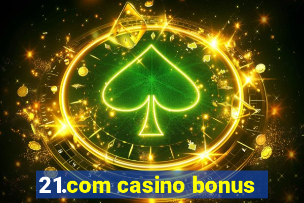 21.com casino bonus