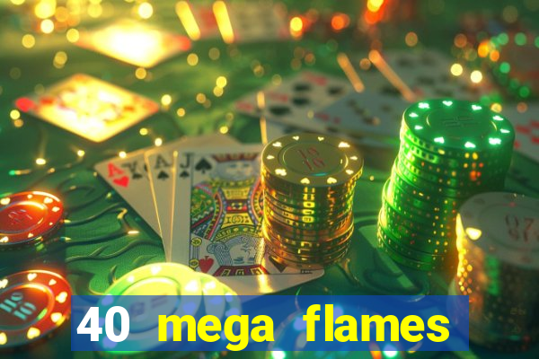 40 mega flames slot online