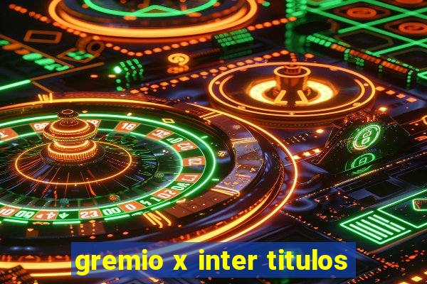 gremio x inter titulos