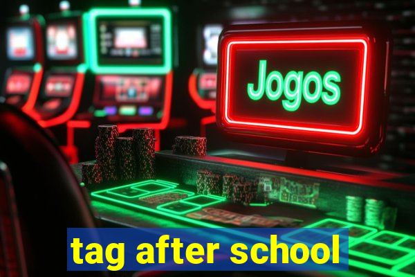 tag after school