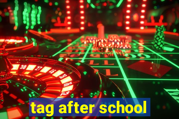 tag after school