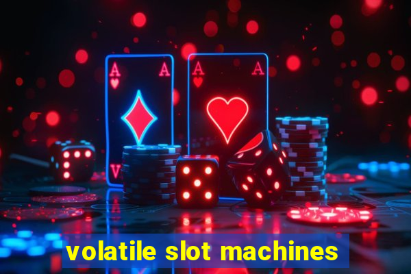 volatile slot machines