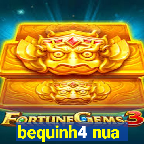 bequinh4 nua