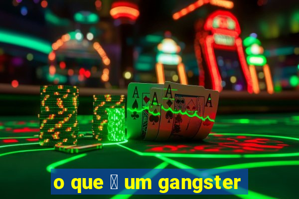 o que 茅 um gangster