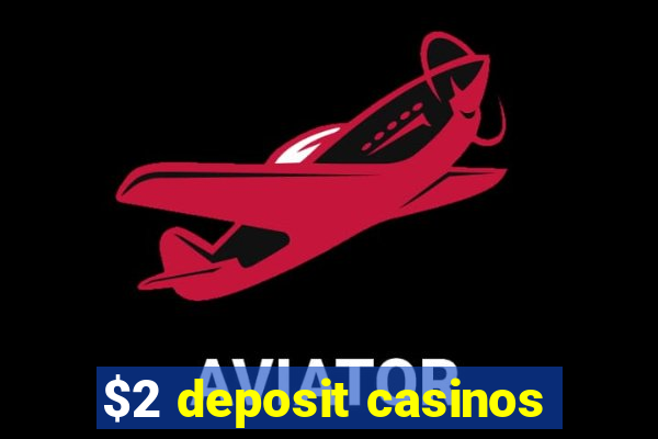 $2 deposit casinos