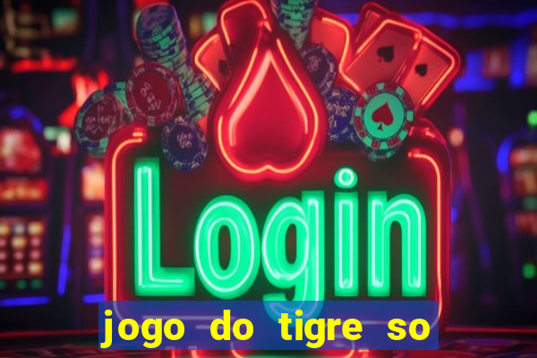 jogo do tigre so para brincar