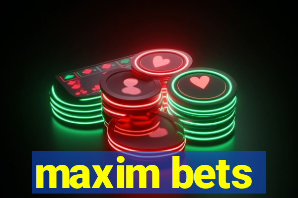 maxim bets