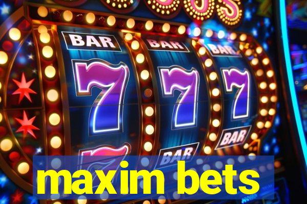 maxim bets