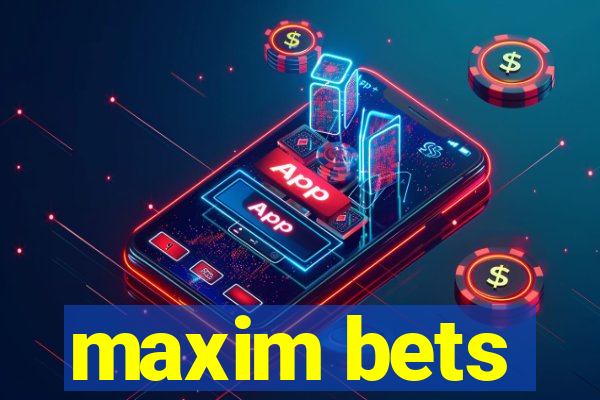 maxim bets