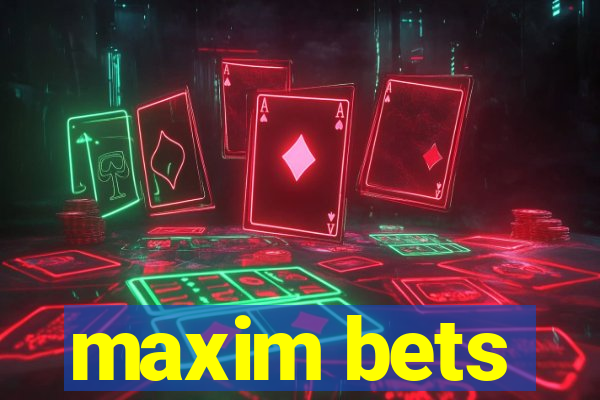 maxim bets