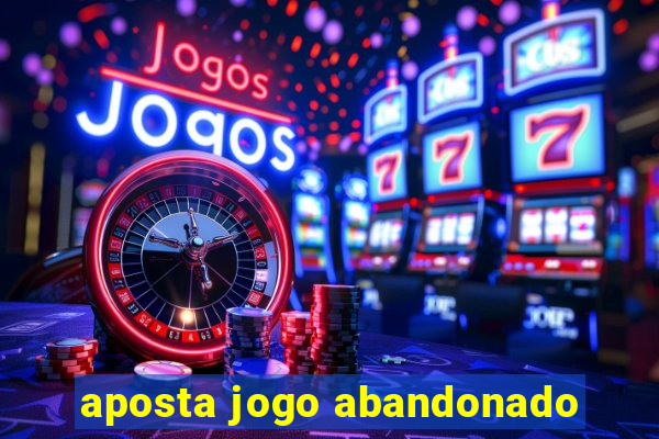 aposta jogo abandonado