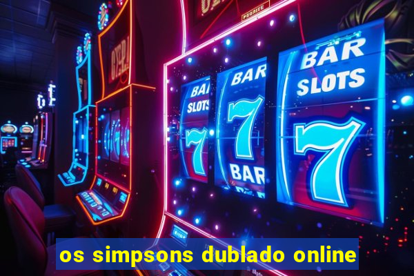 os simpsons dublado online