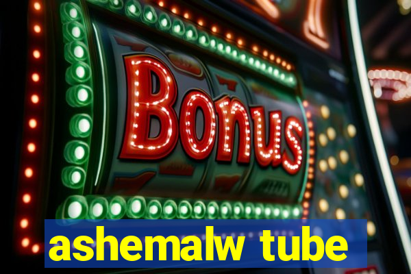 ashemalw tube