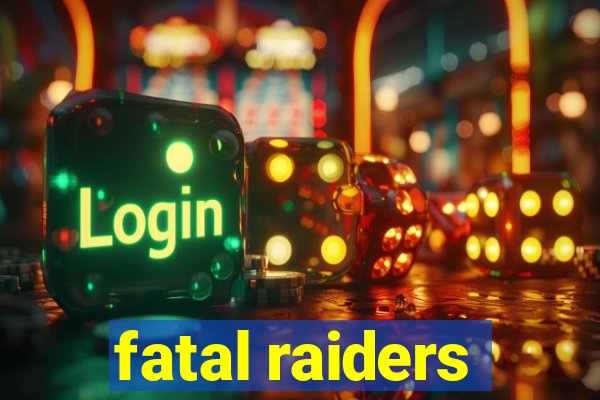 fatal raiders