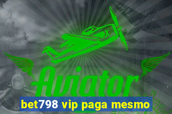 bet798 vip paga mesmo