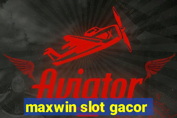 maxwin slot gacor