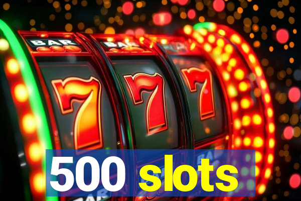 500 slots