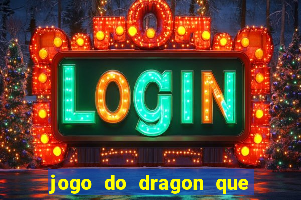 jogo do dragon que da dinheiro