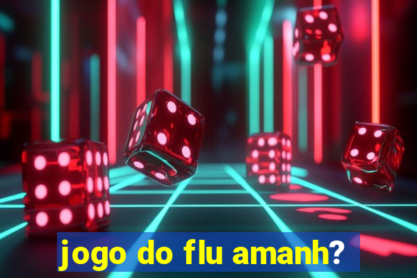 jogo do flu amanh?