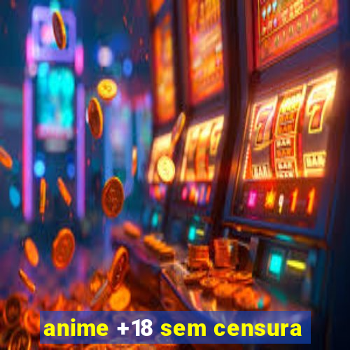 anime +18 sem censura