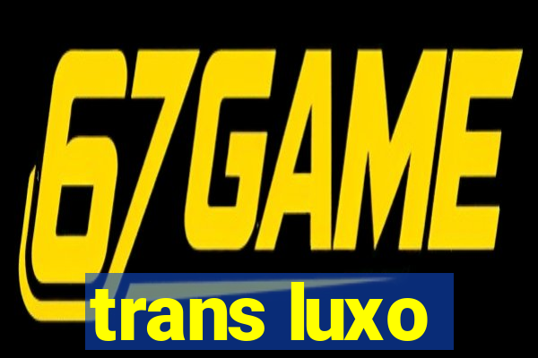 trans luxo