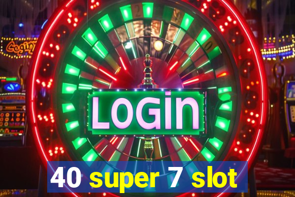 40 super 7 slot