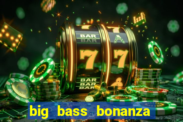 big bass bonanza megaways slots