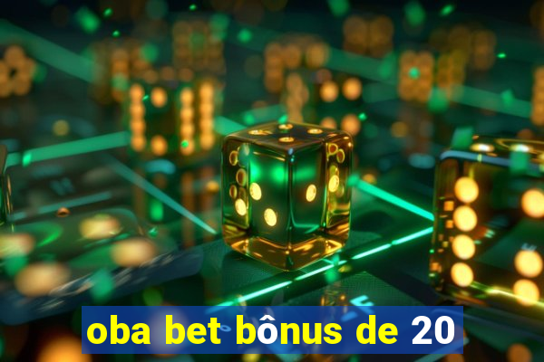 oba bet bônus de 20