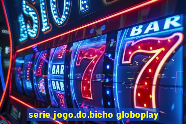 serie jogo.do.bicho globoplay