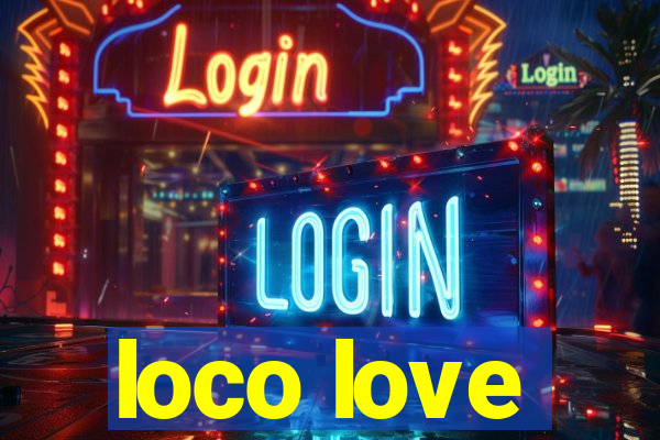 loco love