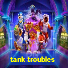 tank troubles