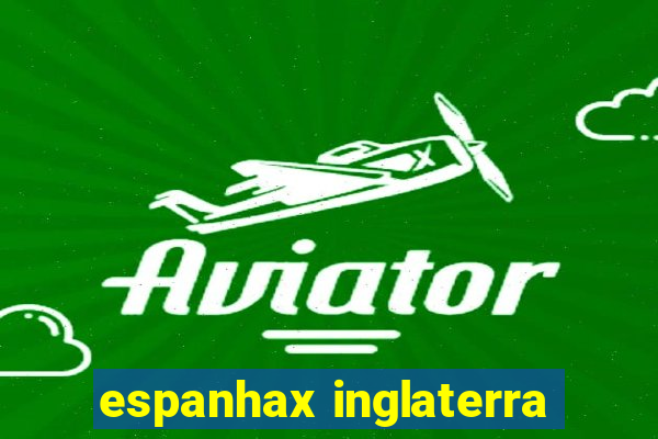 espanhax inglaterra