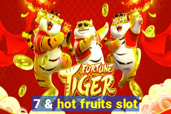 7 & hot fruits slot