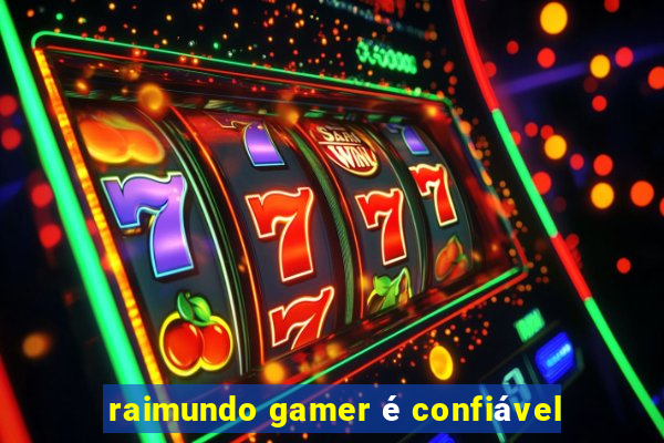 raimundo gamer é confiável