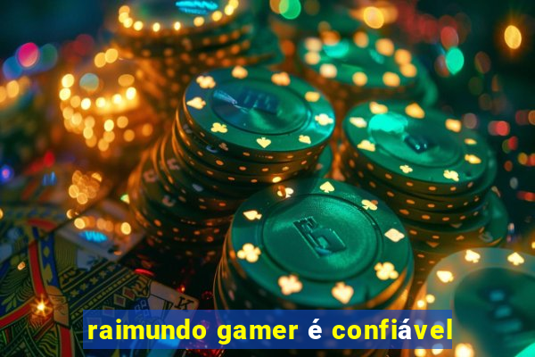 raimundo gamer é confiável