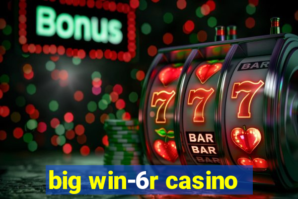 big win-6r casino