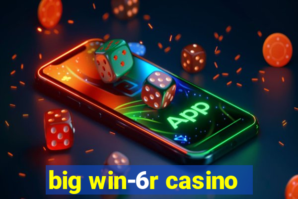 big win-6r casino