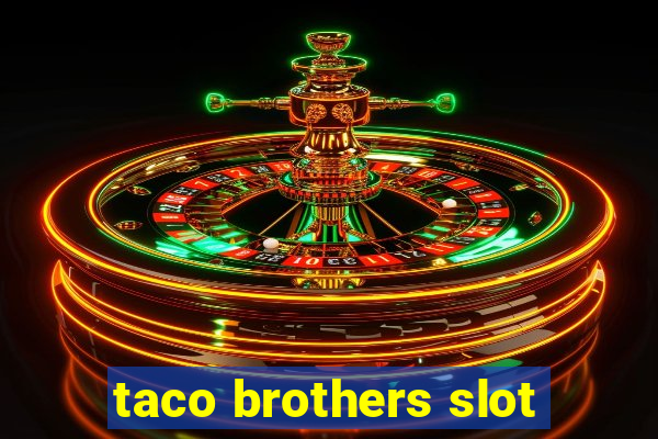 taco brothers slot