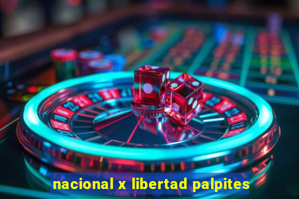 nacional x libertad palpites