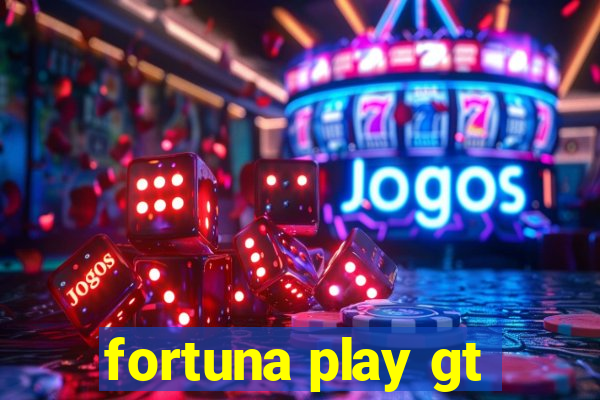 fortuna play gt