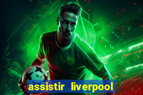 assistir liverpool no futemax