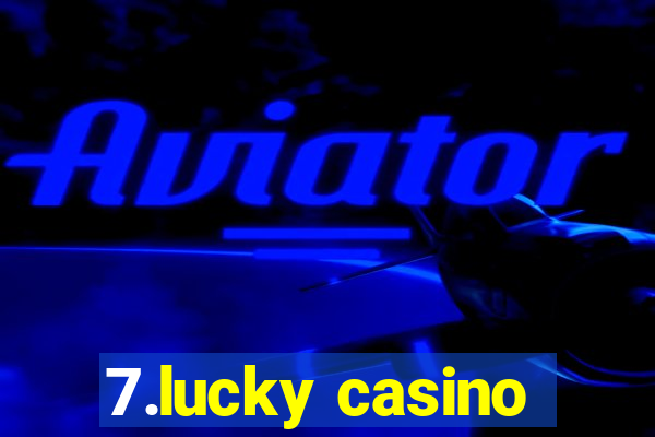 7.lucky casino