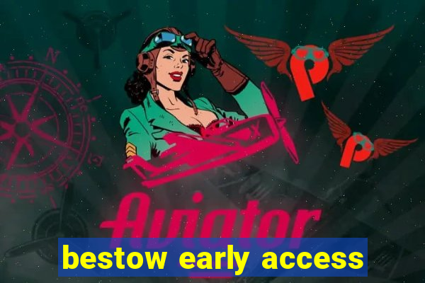 bestow early access