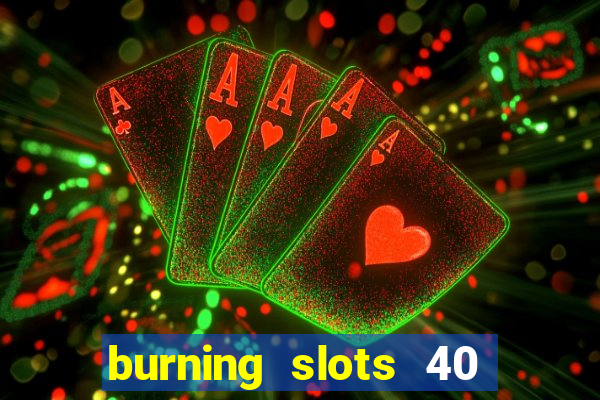 burning slots 40 slot free play