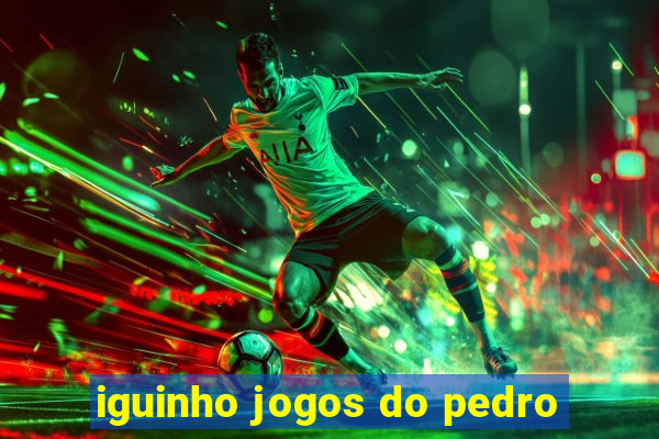 iguinho jogos do pedro