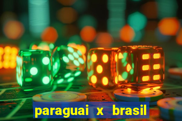 paraguai x brasil ao vivo