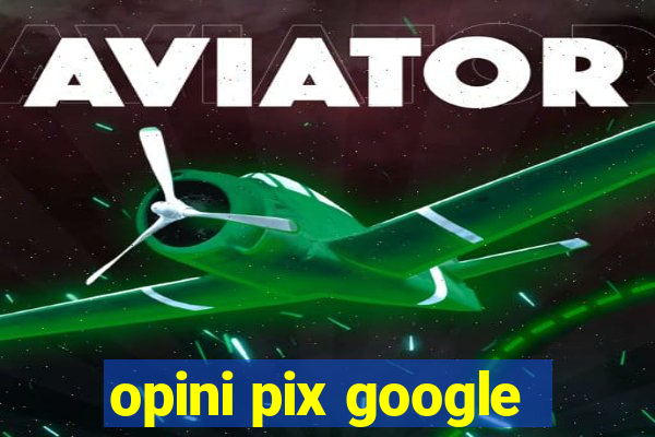 opini pix google