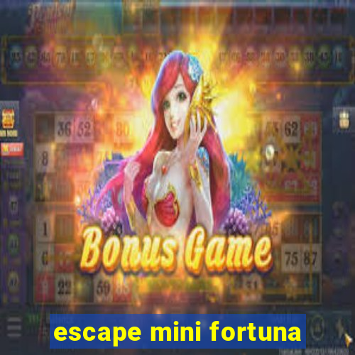 escape mini fortuna