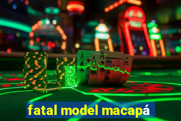 fatal model macapá