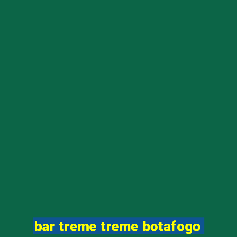 bar treme treme botafogo